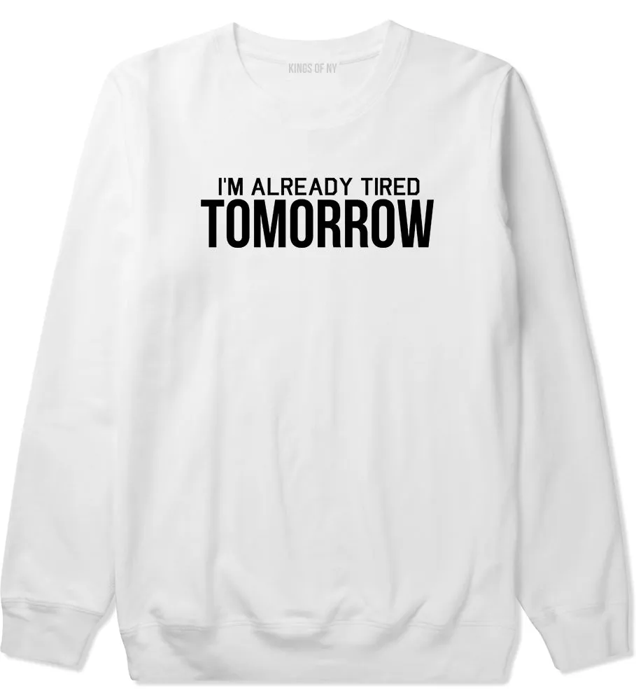 Im Already Tired Tomorrow Funny Sarcastic Mens Crewneck Sweatshirt