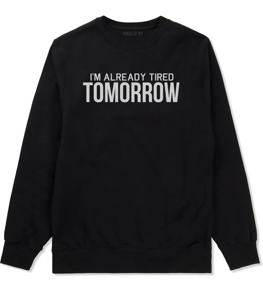 Im Already Tired Tomorrow Funny Sarcastic Mens Crewneck Sweatshirt