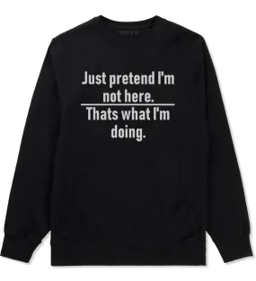 Just Pretend Im Not Here Sarcastic Party Mens Crewneck Sweatshirt