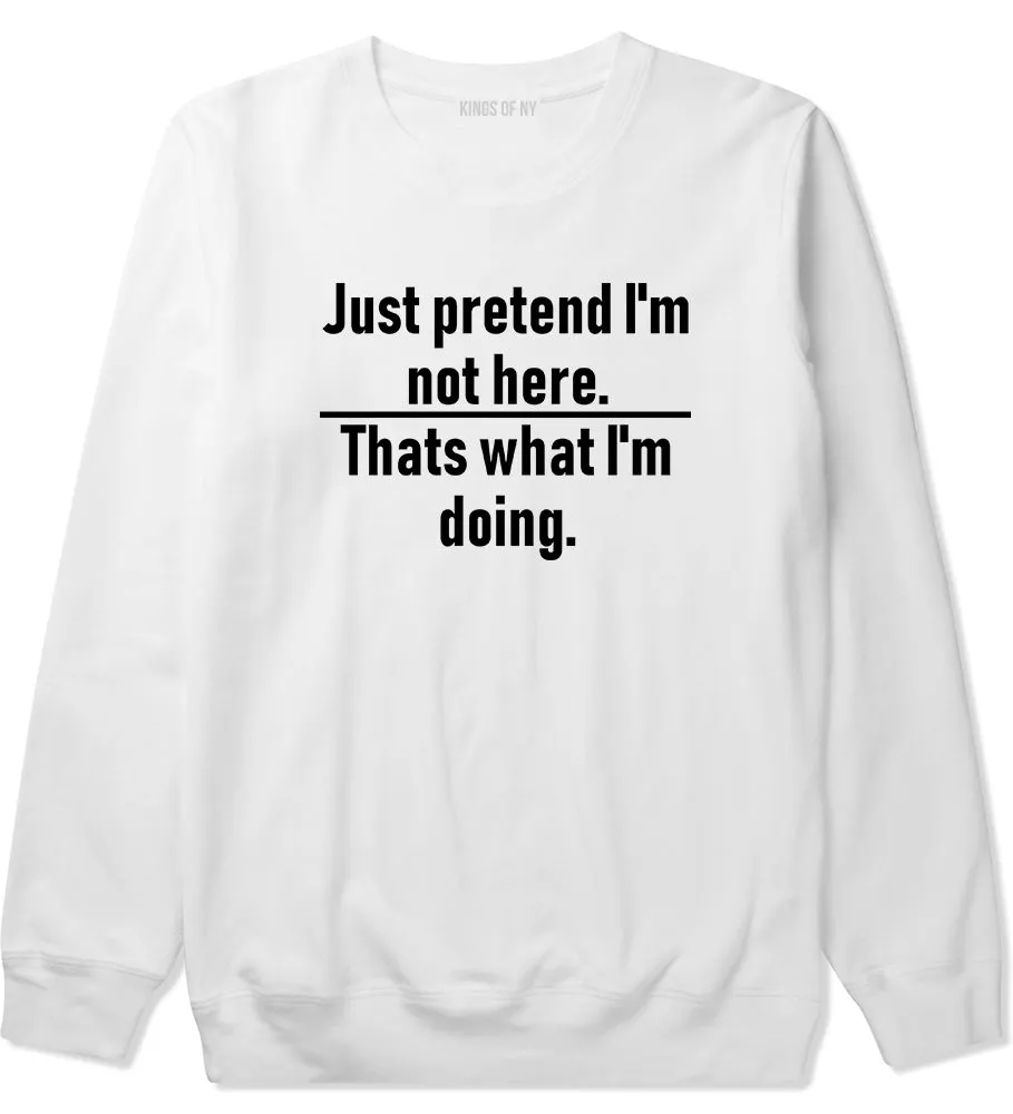 Just Pretend Im Not Here Sarcastic Party Mens Crewneck Sweatshirt