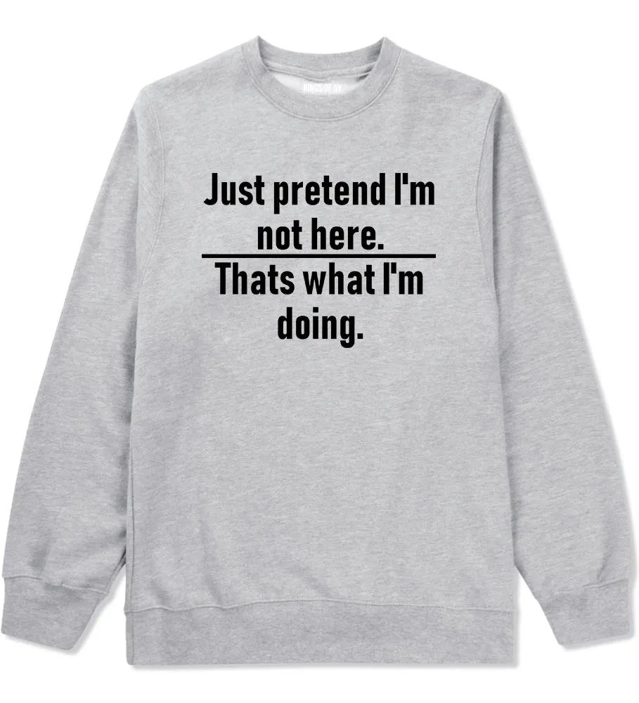 Just Pretend Im Not Here Sarcastic Party Mens Crewneck Sweatshirt